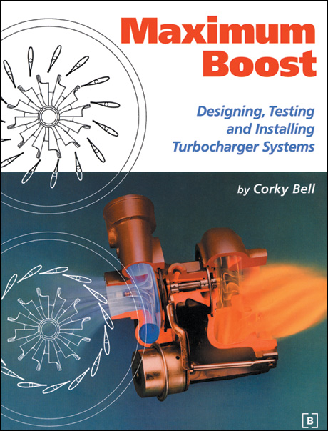 Maximum Boost
Designing, Testing and Installing Turbocharger Systems
by Corky Bell